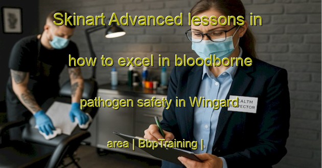Skinart Advanced lessons in how to excel in bloodborne pathogen safety in Wingard area | BbpTraining | BbpClasses | SkinartTraining-Canada